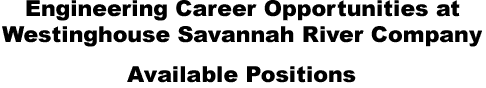 Engineering Career Opportunities At Westinghouse Savannah River Company.  Available Positions