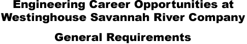Engineering Career Opportunities At Westinghouse Savannah River Company. General Requirements