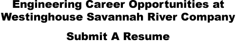 Engineering Career Opportunities At Westinghouse Savannah River Company. Submit A Resume.